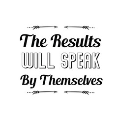 The Results Will Speak By Themselves. Calligraphy saying for print. Vector Quote 