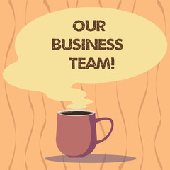 Text sign showing Our Business Team. Conceptual photo group of showing working towards common goal or plan Mug photo Cup of Hot Coffee with Blank Color Speech Bubble as Steam icon