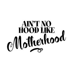 Ain't no hood like Motherhood - Funny hand drawn calligraphy text. Good for fashion shirts, poster, gift, or other printing press. Motivation quote.