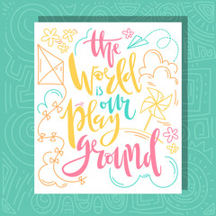 The world is our playground. Hand written lettering with doodles. In card with the shadow background. 