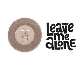 Angry funny hedgehog is paws up with lettering quote Leave me alone. Modern flat illustration with textures in cartoon style on white. Humor card, t-shirt composition, hand drawn style print.