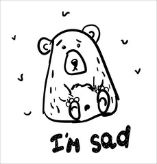 Hand drawn isolated bear. With the inscription: I am sad. Black and white freehand drawing. Doodle vector illustration.