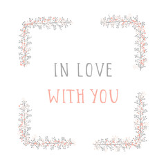 Vector hand drawn illustration of text IN LOVE WITH YOU and floral rectangle frame on white background. 