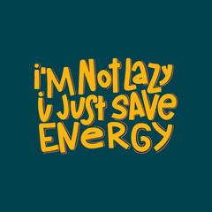 I'm Not Lazy I Just Save Energy Typography Quote. Vector Hand Drawn Lettering.
