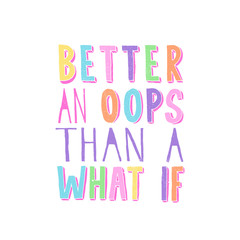 Better An Oops Than A What If. Inspiring funny quote. Hand writtel typography in bright trendy colors. Hand lettering poster or print design.
