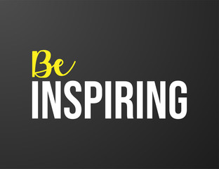 Be Inspiring typography black background for T-shirt and apparel graphics, poster, print, postcard