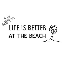 Life is better at the beach. Calligraphy saying for print. Vector Quote for typography and Social media post