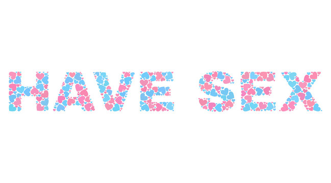 HAVE SEX text constructed with random pink and blue lovely hearts. Text label is isolated on a white background. Vector collage HAVE SEX for Valentine illustrations.