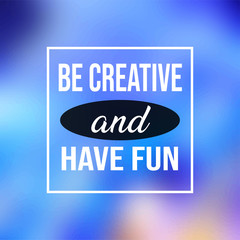be creative and have fun. Life quote with modern background vector