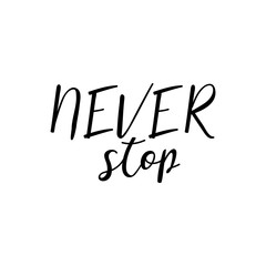 Never Stop. Lettering. motivational quote. Modern brush calligraphy.