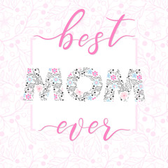 Happy Mothers Day typography.Best Mom Ever - hand drawn lettering with floral elements,leaves and flowers.Seasons greetings card perfect for prints,banners,invitations,special offer and more.