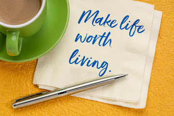 Make life worth living