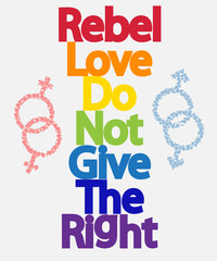 Inscription Rebel, love, do not give the right. LGBT concept, freedom and the struggle for homosexual rights