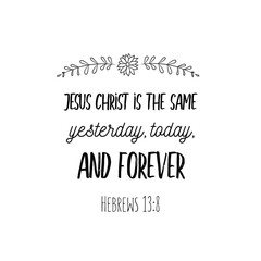 Jesus Christ is the same yesterday, today, and forever. Christian saying. Bible verse vector quote 