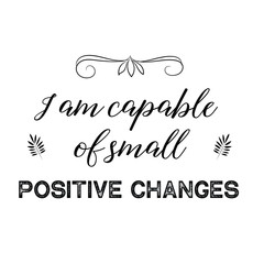 I am capable of small positive changes. Calligraphy saying for print. Vector 