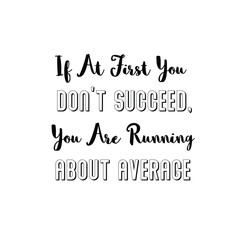 If At First You Don’t Succeed, You Are Running About Average. Calligraphy saying for print. Vector 