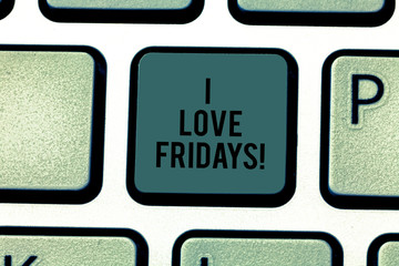 Text sign showing I Love Fridays. Conceptual photo Affection for the start of the weekend enjoy days off Keyboard key Intention to create computer message pressing keypad idea