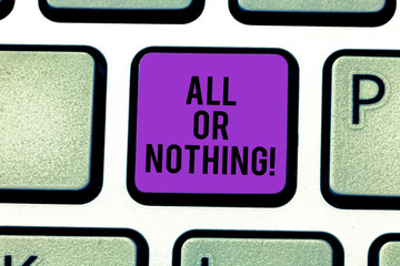 Text sign showing All Or Nothing. Conceptual photo To get or lose everything no middle points accepted Keyboard key Intention to create computer message pressing keypad idea