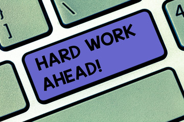 Handwriting text Hard Work Ahead. Concept meaning A lot of job expected big challenge activities...