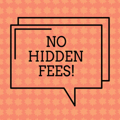 Writing note showing No Hidden Fees. Business photo showcasing Tagged price is the one that you pay not additional payments Rectangular Outline Transparent Comic Speech Bubble photo Blank Space