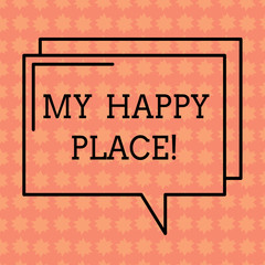 Writing note showing My Happy Place. Business photo showcasing Space where you feel comfortable happy relaxed inspired Rectangular Outline Transparent Comic Speech Bubble photo Blank Space