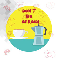 Conceptual hand writing showing Don T Be Afraid. Business photo text Optimistic motivated everything is going to be all right