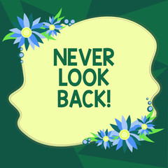 Writing note showing Never Look Back. Business photo showcasing Do not have regrets for your actions be optimistic Blank Uneven Color Shape with Flowers Border for Cards Invitation Ads