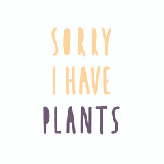 Sorry, i have plants