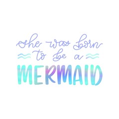 She was born to be a mermaid inspirational lettering card with holographic effect. Vector summer illustration