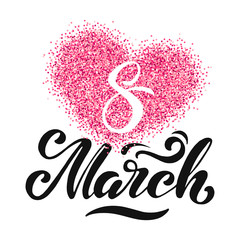 March 8 lettering with glitter. Big pink heart. Happy women's day. Beautiful vector illustration for greeting card/poster/banner.