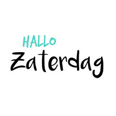 Hello Saturday in Dutch or Hallo Zaterdag in het Nederlands, White or wit