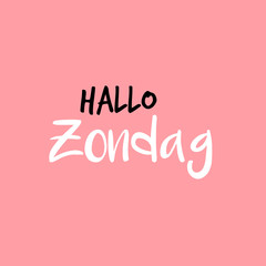 Hello Sunday in Dutch or Hallo Zondag in het Nederlands, Pink or roze