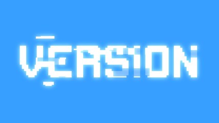A big text message on a light blue screen with a heavy distortion glitch fx: Version.