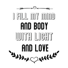 Calligraphy saying for print. Vector Quote. I fill my mind and body with light and love