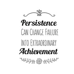 Calligraphy saying for print. Vector Quote. Persistence Can Change Failure Into Extraordinary Achievement.