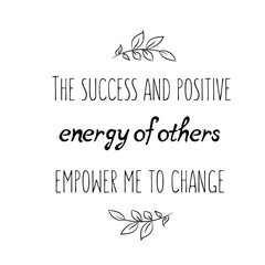 Calligraphy saying for print. Vector Quote. The success and positive energy of others empower me to change.