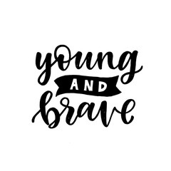 Lettering inspirational quote. Young and Brave. Isolated on white background. Perfect for prints or overlay for photography.