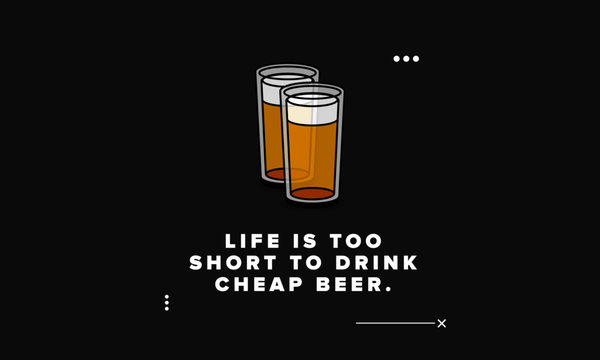 Life is too short to drink cheap beer Quote Poster Design