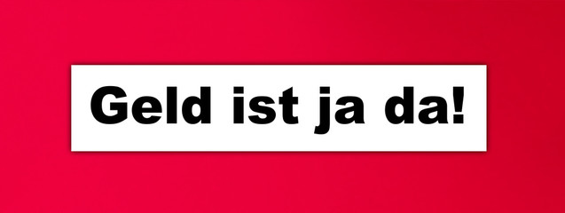 Geld ist ja da