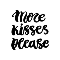 The hand-drawing quote: More kisses please! in a trendy calligraphic style. It can be used for card, mug, brochures, poster, t-shirts etc.
