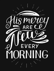Obraz premium Hand lettering with bible verse His mercy are new every morning on black background.