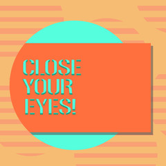 Word writing text Close Your Eyes. Business concept for Cover your sight we have a surprise for you do not peek Blank Rectangular Color Shape with Shadow Coming Out from a Circle photo
