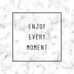 Enjoy every moment on white and grey marble background