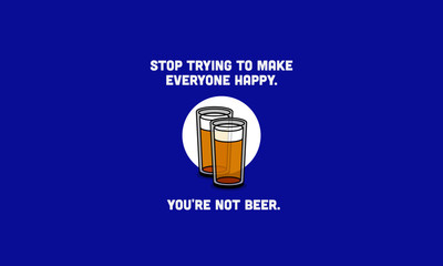 Stop trying to make everyone happy You're not beer Quote Poster Design