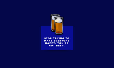 Stop trying to make everyone happy You're not beer Quote Poster Design