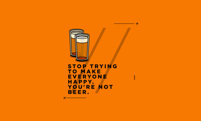 Stop trying to make everyone happy You're not beer Quote Poster Design