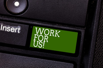 Handwriting text Work For Us. Concept meaning Invitation to join a working team group company institution Keyboard key Intention to create computer message pressing keypad idea