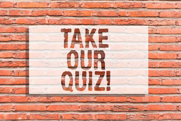 Text sign showing Take Our Quiz. Conceptual photo Fill out our questionnaire Short examination Feedback Brick Wall art like Graffiti motivational call written on the wall