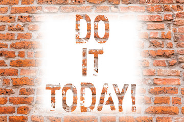 Text sign showing Do It Today. Conceptual photo Respond now Immediately Something needs to be done right away Brick Wall art like Graffiti motivational call written on the wall
