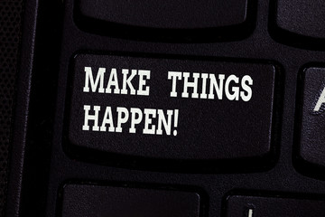 Handwriting text writing Make Things Happen. Concept meaning encouraging someone to start working...